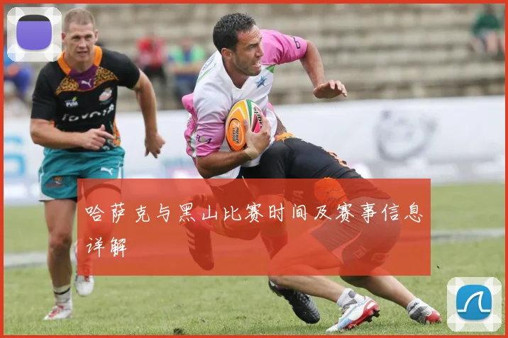 哈萨克与黑山比赛时间及赛事信息详解