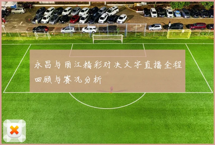 永昌与丽江精彩对决文字直播全程回顾与赛况分析